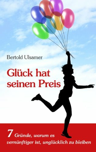Glück hat seinen Preis: 7 Gründe, warum es vernünftiger ist, unglücklich zu bleiben