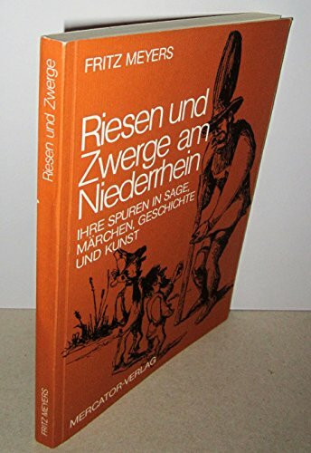 Riesen und Zwerge am Niederrhein. Ihre Spuren in Sage, Märchen, Kunst und Geschichte