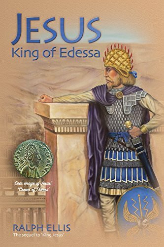 Jesus, King of Edessa: Jesus discovered in the historical record (The King Jesus Trilogy, Band 3)