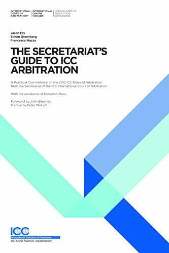 The Secretariat's Guide to ICC Arbitration: A practl. Commentary on the 2012 ICC Rules of Arbitration