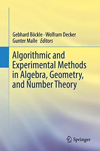Algorithmic and Experimental Methods in Algebra, Geometry, and Number Theory Algorithmic and Experimental Methods in Algebra, Geometry, and Number Theory