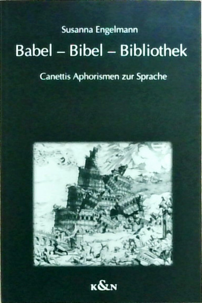 Babel - Bibel - Bibliothek: Canettis Aphorismen zur Sprache: Canettis Aphorismen zur Sprache. Diss.