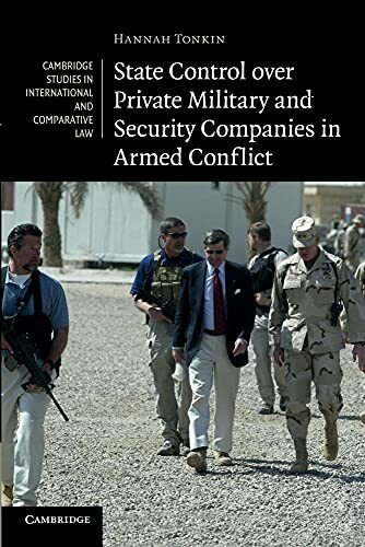 State Control over Private Military and Security Companies in Armed Conflict (Cambridge Studies in International and Comparative Law, 80, Band 80)