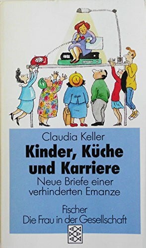 Kinder, Küche und Karriere: Neue Briefe einer verhinderten Emanze (Die Frau in der Gesellschaft)
