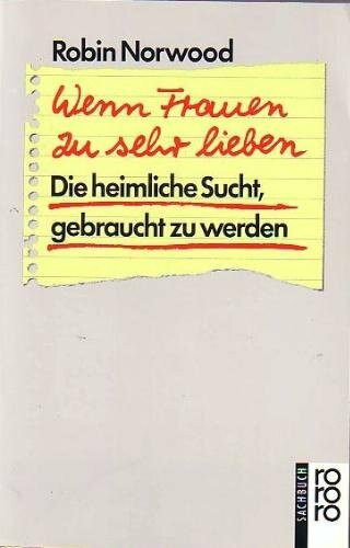Wenn Frauen zu sehr lieben: Die heimliche Sucht, gebraucht zu werden (rororo sachbuch)