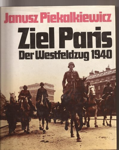 Ziel Paris. Der Westfeldzug 1940