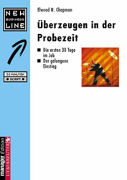 Überzeugen in der Probezeit: Die ersten 30 Tage im Job. Der gelungene Einstieg