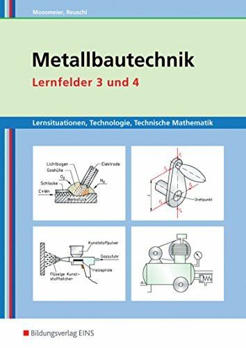 Metallbautechnik Lernsituationen, Technologie, Technische Mathematik. Lernfelder 3 und 4. Arbeitsbuch: Lernsituationen, Technologie, Technische Mathematik / Lernfelder 3 und 4: Lernsituationen