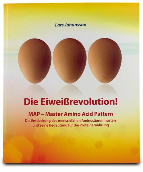 Die Eiweißrevolution! MAP - Master Amino Acid Pattern: Die Entdeckung Des Menschlichen Aminosaurenmusters Und Seine Bedeutung Fur Die Proteinernahrung