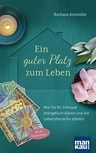 Ein guter Platz zum Leben: Wie Sie Ihr Zuhause energetisch klären und die Lebensbereiche stärken. Mit 25 Farbschilden