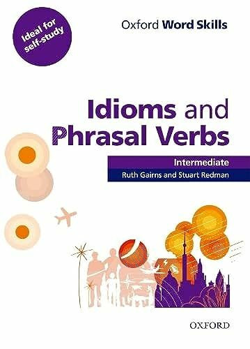 Oxford Word Skills: Intermediate. Idioms and Phrasal Verbs Student Book with Key: Learn and practise English vocabulary