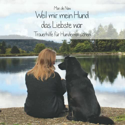 Weil mir mein Hund das Liebste war: Trauerhilfe für Hundemenschen