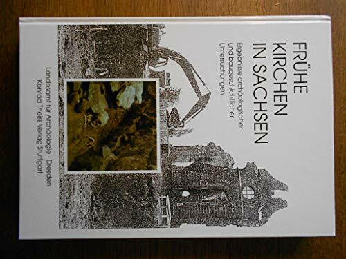 Frühe Kirchen in Sachsen. Ergebnisse archäologischer und baugeschichtlicher Untersuchungen