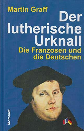 Der lutherische Urknall: Die Franzosen und die Deutschen