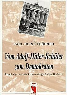 Vom Adolf-Hitler-Schüler zum Demokraten: Erzählungen aus dem Leben eines gebürtigen Berliners