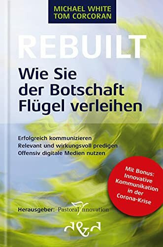 Rebuilt – Wie Sie der Botschaft Flügel verleihen: Erfolgreich kommunizieren, relevant und wirkungsvoll predigen, offensiv digitale Medien nutzen