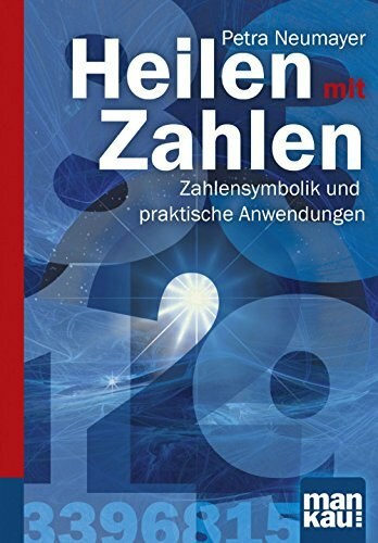 Heilen mit Zahlen. Kompakt-Ratgeber: Zahlensymbolik und praktische Anwendungen