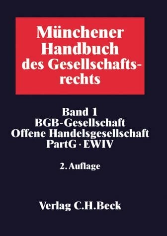 Münchener Handbuch des Gesellschaftsrechts Bd. 1: BGB-Gesellschaft, Offene Handelsgesellschaft, Partnerschaftsgesellschaft, Partenreederei, EWIV Münchener Handbuch des Gesellschaftsrechts Bd. 1: BGB-Gesellschaft, Offene Handelsgesellschaft, Partnerschaftsgesellschaft, Partenreederei, EWIV