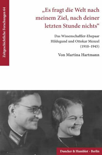 "Es fragt die Welt nach meinem Ziel, nach deiner letzten Stunde nichts".: Das Wissenschaftler-Ehepaar Hildegund und Ottokar Menzel (1910–1945). (Zeitgeschichtliche Forschungen, Band 64)