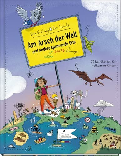 Am Arsch der Welt und andere spannende Orte: 25 Landkarten für hellwache Kinder