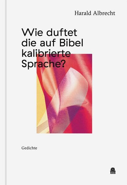 Wie duftet die auf Bibel kalibrierte Sprache?: Gedichte