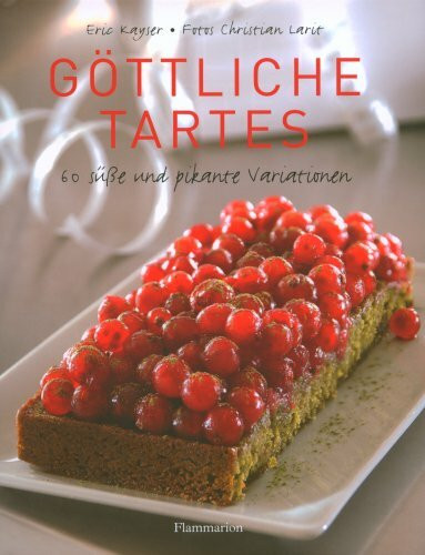 Göttliche Tartes: 60 süsse und pikante Variationen: 60 süsse und pikante Variationen. Ausgezeichnet als Kochbuch des Monats