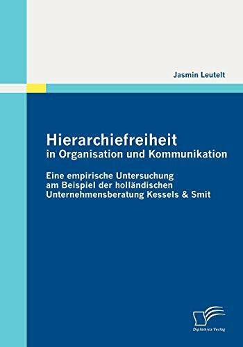 Hierarchiefreiheit in Organisation und Kommunikation: Eine empirische Untersuchung am Beispiel der holländischen Unternehmensberatung Kessels & ... Unternehmensberatung Kessels & Smit