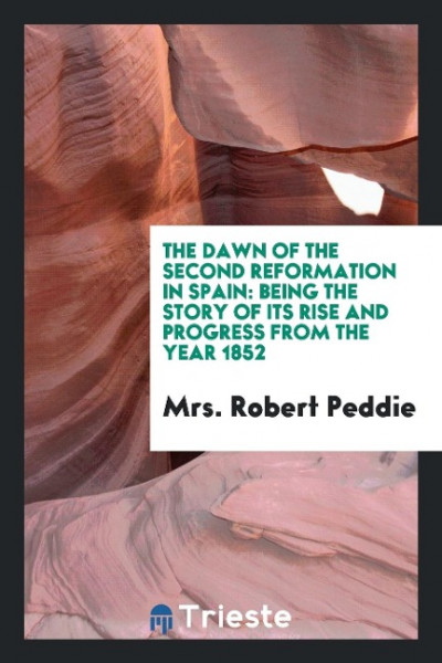 The Dawn of the Second Reformation in Spain: Being the Story of Its Rise and ...