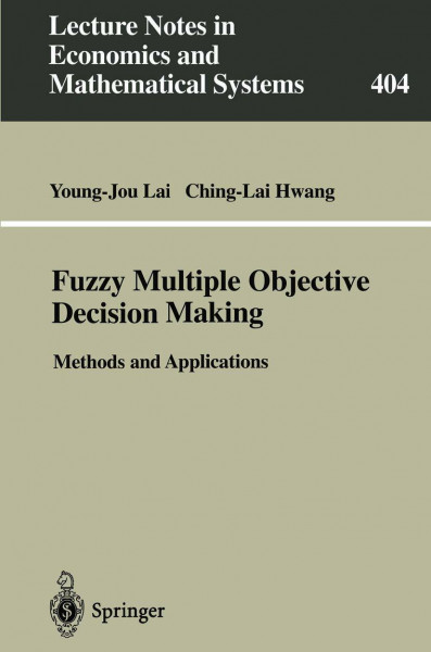 Fuzzy Multiple Objective Decision Making: Methods And Applications (Lecture Notes in Economics and Mathematical Systems, 404, Band 404)