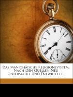Das Manichäische Religionssystem: Nach Den Quellen Neu Untersucht Und Entwickelt...