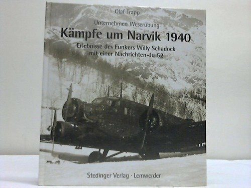 Kämpfe um Narvik 1940 - Unternehmen Weserübung: Erlebnisse des Funkers Willy Schadock mit einer Nachrichten-Ju 52