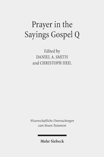 Prayer in the Sayings Gospel Q (Wissenschaftliche Untersuchungen zum Neuen Testament, Band 425)