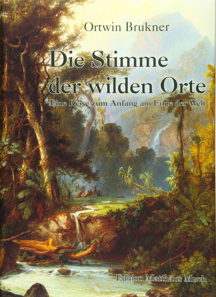 Die Stimme der wilden Orte: Eine Reise zum Anfang am Ende der Welt