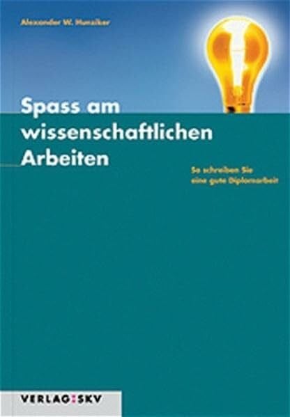 Spass am wissenschaftlichen Arbeiten: So schreiben Sie eine gute Diplom- oder Semesterarbeit
