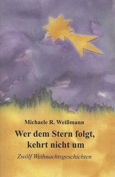 Wer dem Stern folgt, kehrt nicht um: Zwölf Weihnachtsgeschichten