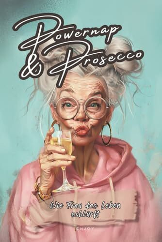 Powernap & Prosecco - Wie Frau das Leben schlürft - Der Lifestyle-Guide für Genießerinnen: Ein Geschenk für die Frau - Überlebensguide für Frauen