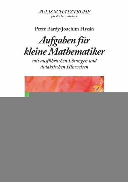 Aulis Schatztruhe für die Grundschule / Aufgaben für kleine Mathematiker: mit ausführlichen Lösungen und didaktischen Hinweisen: Mit ausführlichen Lösung und didaktischen Hinweisen