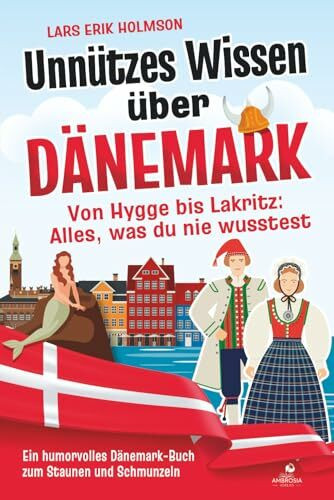 Unnützes Wissen über Dänemark – Von Hygge bis Lakritz: Alles, was du nie wusstest: Ein humorvolles Dänemark-Buch zum Staunen und Schmunzeln