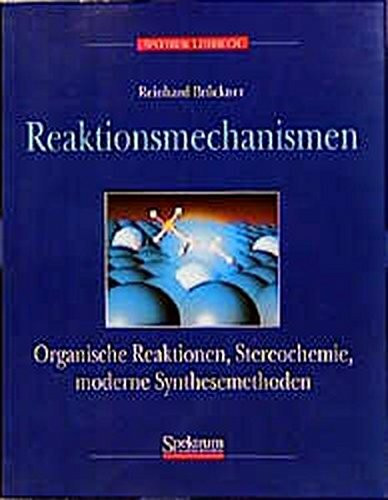 Reaktionsmechanismen: Organische Reaktionen, Stereochemie, moderne Synthesemethoden