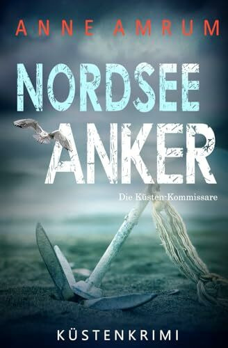 Nordsee Anker - Die Küsten-Kommissare: Küstenkrimi Nordseekrimi (Die Nordsee-Kommissare, Band 28)