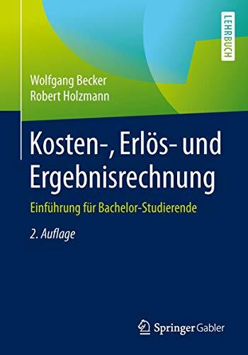Kosten-, Erlös- und Ergebnisrechnung: Einführung für Bachelor-Studierende Kosten-, Erlös- und Ergebnisrechnung: Einführung für Bachelor-Studierende