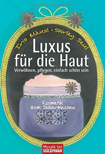 Goldmann Verlag Luxus Für Die Haut, Kosmetik Zum Selbermachen - Verwöhnen, Pflegen, Einfach Schön Sein -