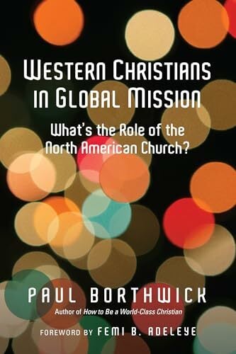 Western Christians in Global Mission: What's the Role of the North American Church? Western Christians in Global Mission: What's the Role of the North American Church?
