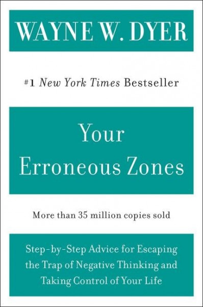 Your Erroneous Zones: Step-By-Step Advice for Escaping the Trap of Negative Thinking and Taking Control of Your Life