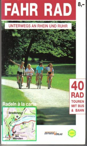 Fahr Rad. Unterwegs an Rhein und Ruhr. 40 Rad Touren mit Bus und Bahn. Radeln a la carte