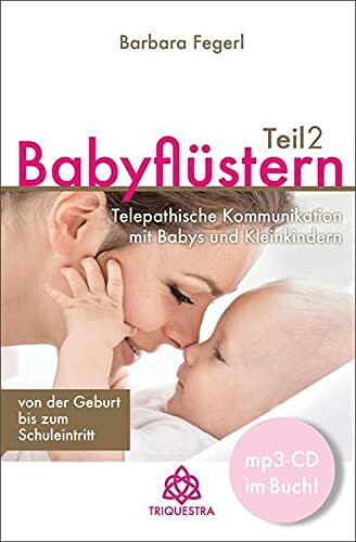 Babyflüstern Teil 2: Telepathische Kommunikation mit Babys und Kleinkindern - von der Geburt bis zum Schuleintritt