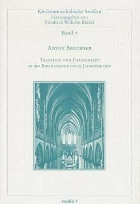 Anton Bruckner - Tradition und Fortschritt in der Kirchenmusik des 19. Jahrhunderts (Kirchenmusikalische Studien)