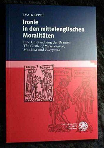 Ironie in den mittelenglischen Moralitäten: Eine Untersuchung der Dramen 'The Castle of Perseverance', 'Mankind' und 'Everyman' (Anglistische Forschungen)