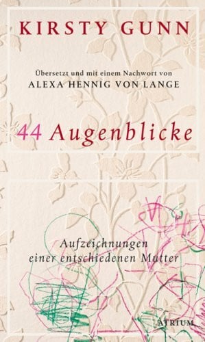 44 Augenblicke: Aufzeichnungen einer entschiedenen Mutter: Aufzeichungen einer entschiedenen Mutter