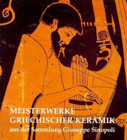 Meisterwerke griechischer Keramik: Aus der Sammlung Giuseppe Sinopoli